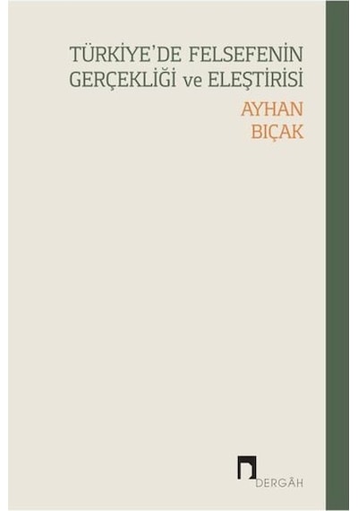 Türkiye'de Felsefenin Gerçekliği ve Eleştirisi - Ayhan Bıçak - Dergah Yayınları