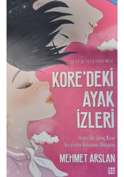 Kore'deki Ayak İzleri-Hasta Bir Genç Kızın Kore'sine Kavuşma Hikayesi - Mehmet Arslan - Dokuz Yayınları