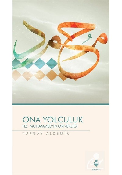 Ona Yolculuk - Hz. Muhammed'in Örnekliği / Turgay Aldemir