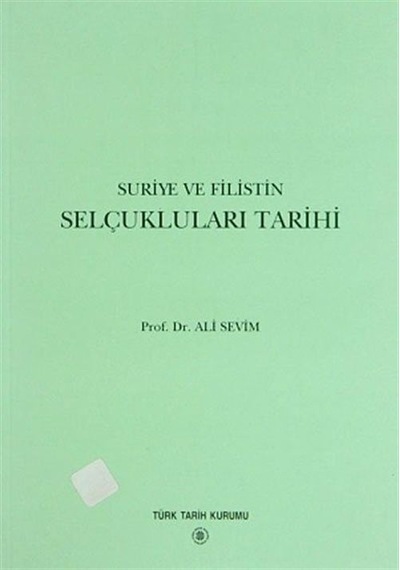 Suriye ve Filistin Selçukluları Tarihi / Prof. Dr. Ali Sevim