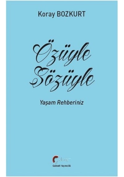 Özüyle Sözüyle - Yaşam Rehberiniz - Koray Bozkurt - Galeati