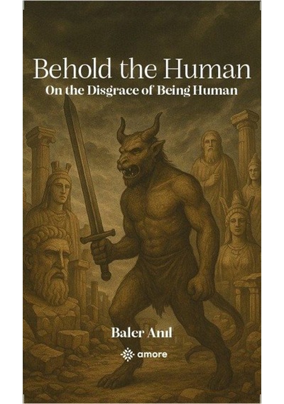 Behold The Human & On The Disgrace Of Being Human / Baler Anıl