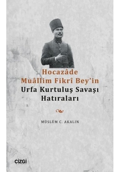 Hocazade Mullim Fikri Bey'in Urfa Kurtuluş Savaşı Hatıraları - Müslüm C. Akalın - Çizgi Kitabevi