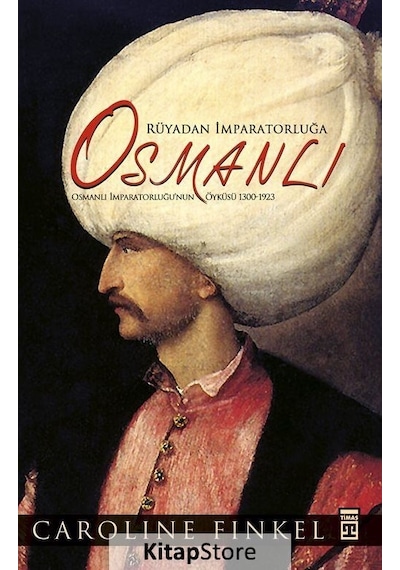 Osmanlı:. Rüyadan İmparatorluğa - Osmanlı İmparatorluğu'nun Öyküsü 1300-1923 - Caroline Finkel - Timaş Yayınları