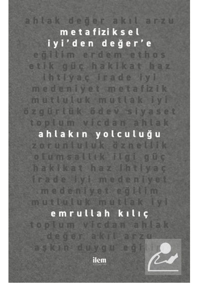 Metafiziksel İyi'den Değer'e Ahlakın Yolculuğu - Emrullah Kılıç - İlem Yayınları