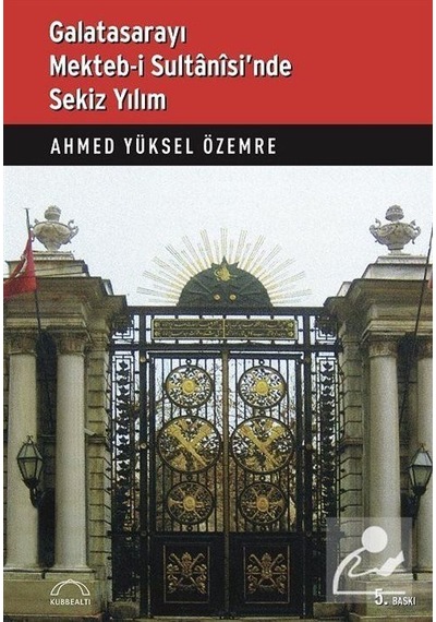 Galatasarayı Mekteb-i Sultani'sinde Sekiz Yılım - Ahmed Yüksel Özemre - Kubbealtı Neşriyatı