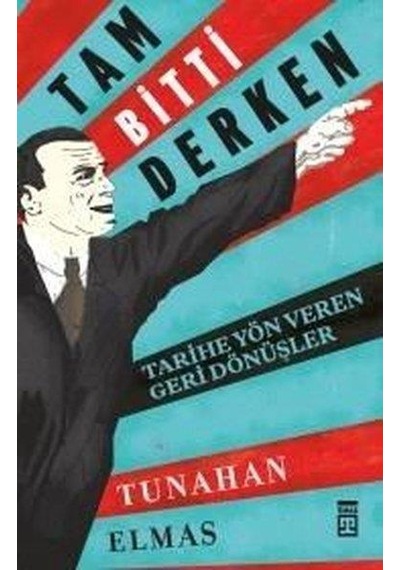 Tam Bitti Derken-Tarihe Yön Veren geri Dönüşler - Tunahan Elmas - Timaş Yayınları