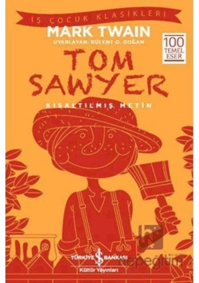 Tom Sawyer Kısaltılmış Metin : İş Çocuk Klasikleri 100 Temel Eser