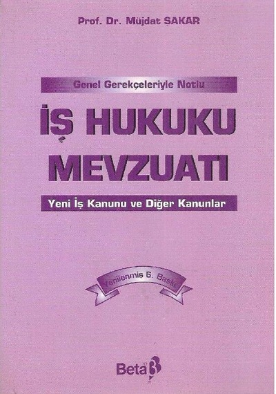 Genel Gerekçeleriyle Notlu İş Hukuku Mevzuatı - Yeni İş Kanunu Ve Diğer Kanunlar - Prof.dr.müjdat Şakar 2.el