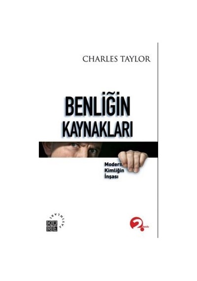 Benliğin Kaynakları - Charles Taylor - Küre Yayınları