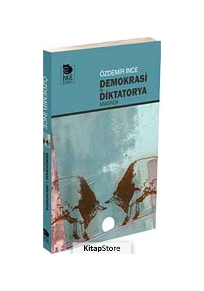 Demokrasi ile Diktatorya Arasında - Özdemir İnce - İmge Kitabevi