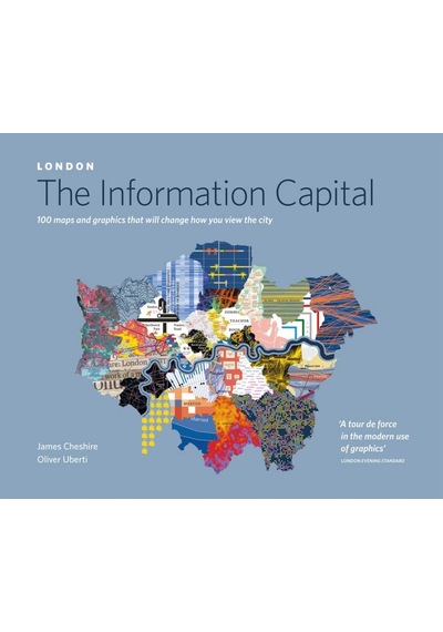 London: The Information Capital: 100 Maps And Graphics That Will Change How You View The City