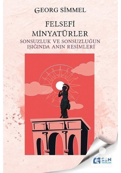 Felsefi Minyatürler - Sonsuzluk ve Sonsuzluğun Işığında Anın Resimleri - Georg Simmel - Sen Yayınları