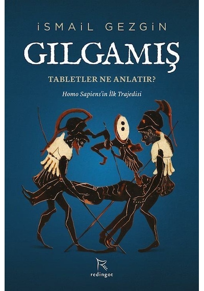 Gılgamış: Tabletler Ne Anlatır? Homo Sapiens'in İlk Trajedisi  - İsmail Gezgin  - Redingot