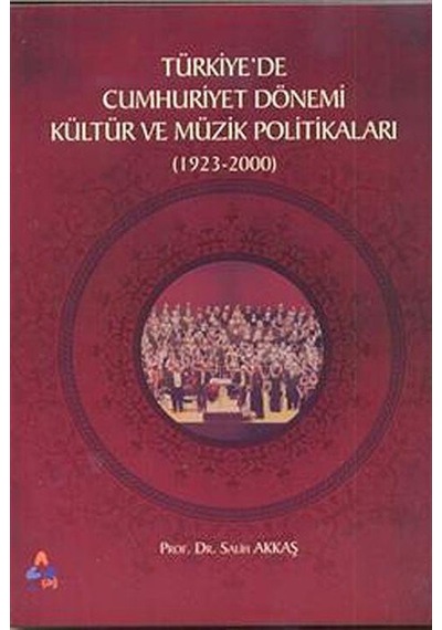 Türkiyede Cumhuriyet Dönemi Kültür ve Müzik Politikaları (1923-2000) - Salih Akkaş - Sonçağ Yayınları