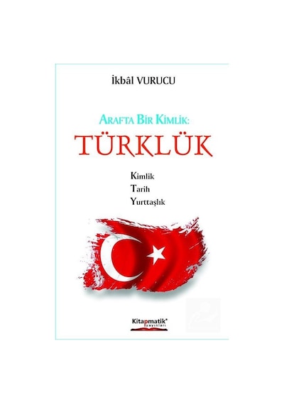 Arafta Bir Kimlik - Türklük - İkbal Vurucu - Kitapmatik Yayınları