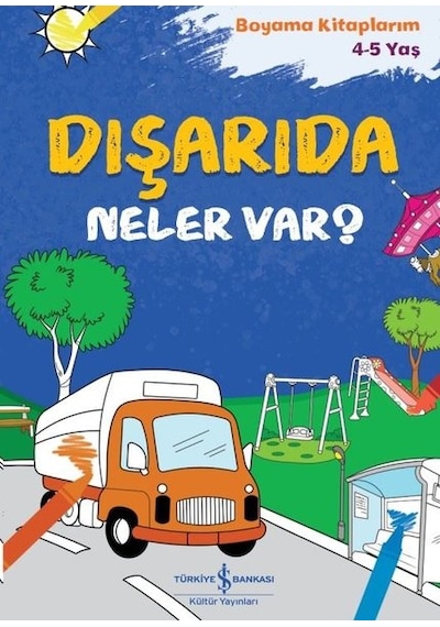 Dışarıda Neler Var? Boyama Kitaplarım 4 - 5 Yaş- İş Bankası Kültür Yayınları