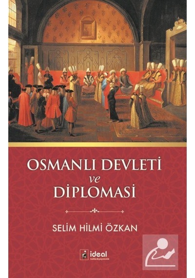 Osmanlı Devleti ve Diplomasi - Selim Hilmi Özkan - İdeal Kültür Yayıncılık