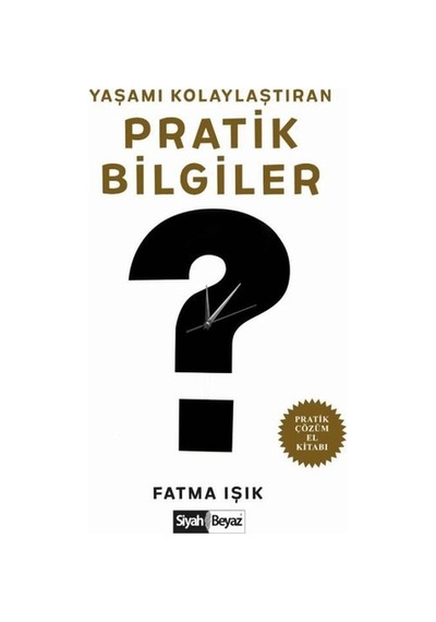 Yaşamı Kolaylaştıran Pratik Bilgiler - Fatma Işık - Siyah Beyaz