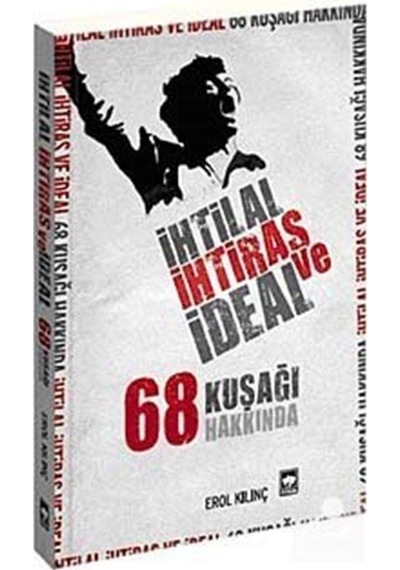 İhtilal İhtiras ve İdeal 68 Kuşağı Hakkında - Erol Kılınç - Ötüken Neşriyat