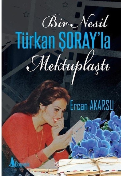 Bir Nesil Türkan Şoray'la Mektuplaştı - Ercan Akarsu - Boramir Yayınları