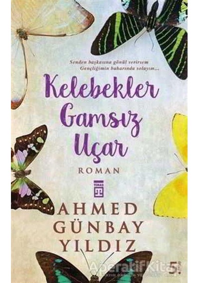 Kelebekler Gamsız Uçar - Ahmed Günbay Yıldız - Timaş Yayınları