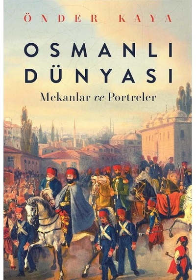 Osmanlı Dünyası: Mekanlar Ve Portreler - Önder Kaya İlk Baskı 2017