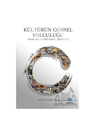 Kültürün Görsel Yolculuğu - İnanç Sistemleri Sanat Teknoloji - Gülin Terek Ünal - Sentez Yayıncılık