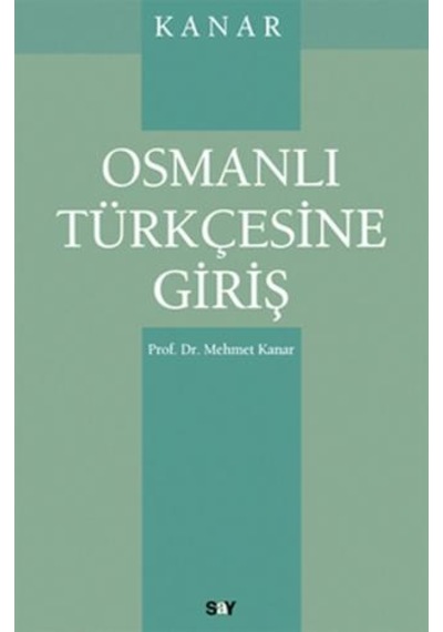 Kanar - Osmanlı Türkçesine Giriş - Mehmet Kanar - Say Yayınları