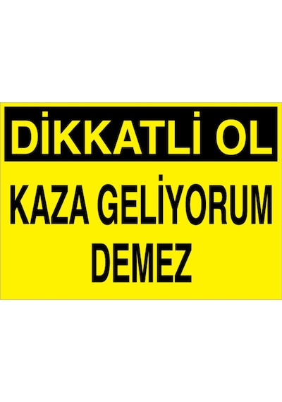 Dikkatli Ol Kaza Geliyorum Demez Uyarı Tabelası - 20x30 Foreks - Ik17