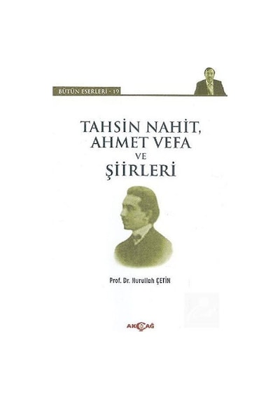 Tahsin Nahit Ahmet Vefa ve Şiirleri - Nurullah Çetin - Akçağ Yayınları