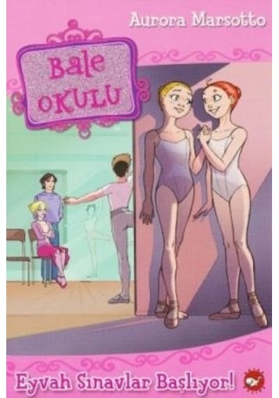 Bale Okulu 9-Eyvah Sınavlar Başlıyor - Aurora Marsotto - Beyaz Balina Yayınları