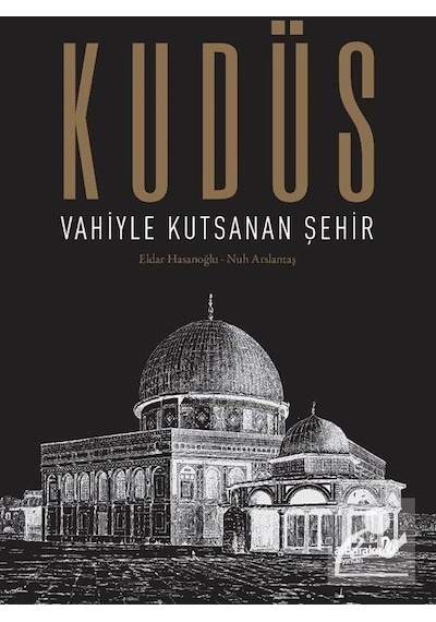 Kudüs: Vahiyle Kutsanan Şehir Ciltli / Nuh Arslantaş
