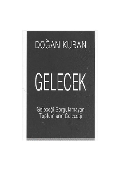 Gelecek Geleceği Sorgulamayan Toplumların Geleceği - Doğan Kuban