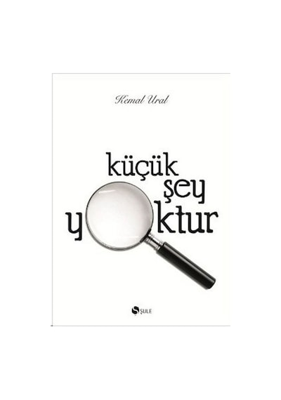 Küçük Şey Yoktur - Kemal Ural - Şule Yayınları