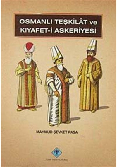 Osmanlı Teşkilatı ve Kıyafet-i Askeriyesi / Mahmud Şevket Paşa