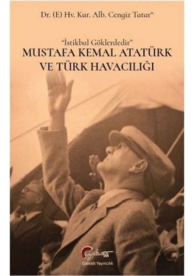 Mustafa Kemal Atatürk ve Türk Havacılığı - Cengiz Tatar - Galeati