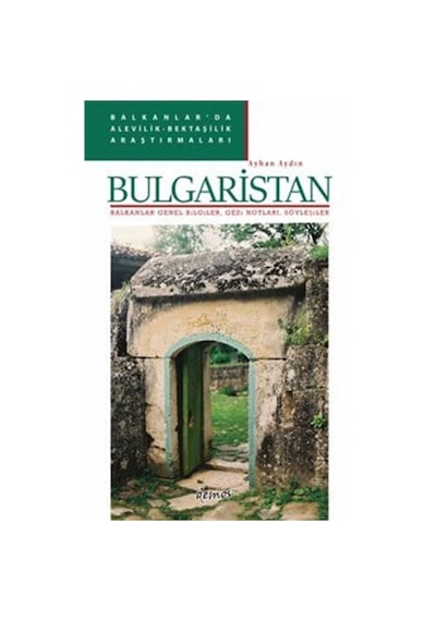 Bulgaristan: Balkanlar Genel Bilgiler Gezi Notları Söyleşiler - Balkanlar'da Alevilik-Bektaşilik A - Ayhan Aydın - Demos Yayınları
