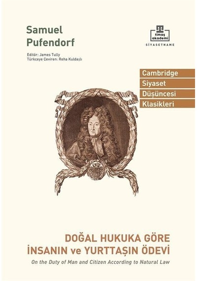 Doğal Hukuka Göre İnsanın ve Yurttaşın Ödevi - Cambridge Siyaset Düşüncesi Klasikleri - Samuel Pufendort - Timaş Akademi