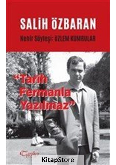 Salih Özbaran-Tarih Fermanla Yazılmaz - Özlem Kumrular - Tarihçi Kitabevi