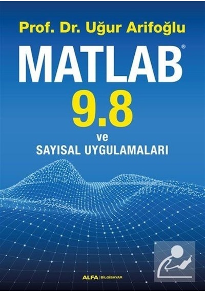 Matlab 9.8 ve Sayısal Uygulamaları Uğur Arifoğlu