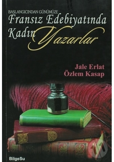 Başlangıçtan Günümüze Fransız Edebiyatında Kadın Yazarlar - Jale Erlat - Bilgesu Yayıncılık