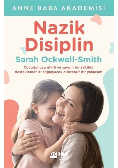 Nazik Disiplin - Çocuğunuzu Etkili ve Saygılı Bir Şekilde Desteklemenizi Sağlayacak Alternatif Bir Yaklaşım - Sarah Ockwell-Smith - Doğan Kitap