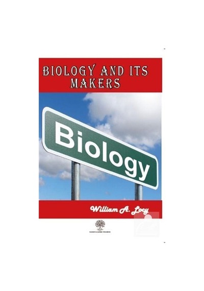 Biology and its Makers - William A. Locy - Platanus Publishing