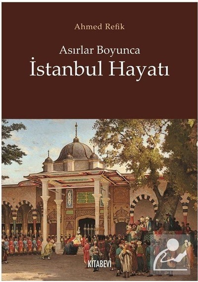 Asırlar Boyunca Istanbul Hayatı / Ahmet Refik Altınay