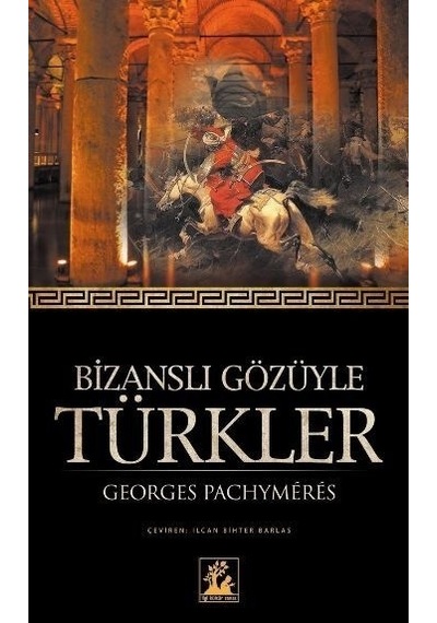 Bizanslı Gözüyle Türkler - Georges Pachymeres - İlgi Kültür Sanat Yayınları