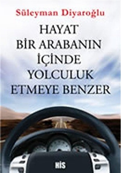 Hayat Bir Arabanın İçinde Yolculuk Etmeye Benzer - Süleyman Diyaroğlu - His Yayınları