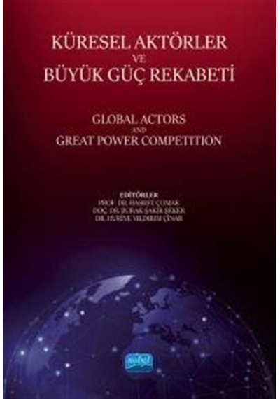 Küresel Aktörler ve Büyük Güç Rekabeti - Global Actors and Great Power Competition- Nobel Akademik Yayıncılık