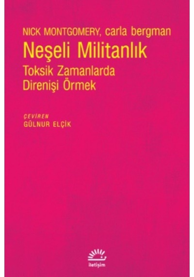 Neşeli Militanlık - Toksik Zamanlarda Direnişi Örmek - Carla Bergman - İletişim Yayınları