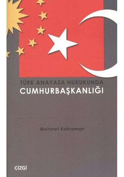 Türk Anayasa Hukukunda Cumhurbaşkanlığı - Mehmet Kahraman - Çizgi Kitabevi